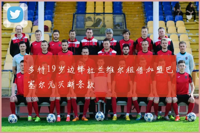 多特19岁边锋杜兰维尔租借加盟巴塞尔无买断条款